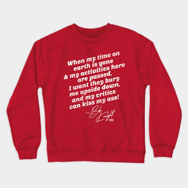 Bobby Knight "Bury Me Upside Down..." Crewneck Sweatshirt by darklordpug